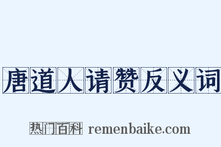 唐道人请赞反义词是什么意思的图片